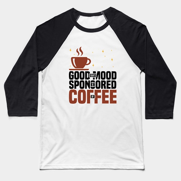 Today’s Good Mood Is Sponsored By Coffee, Funny coffee lover Baseball T-Shirt by BenTee